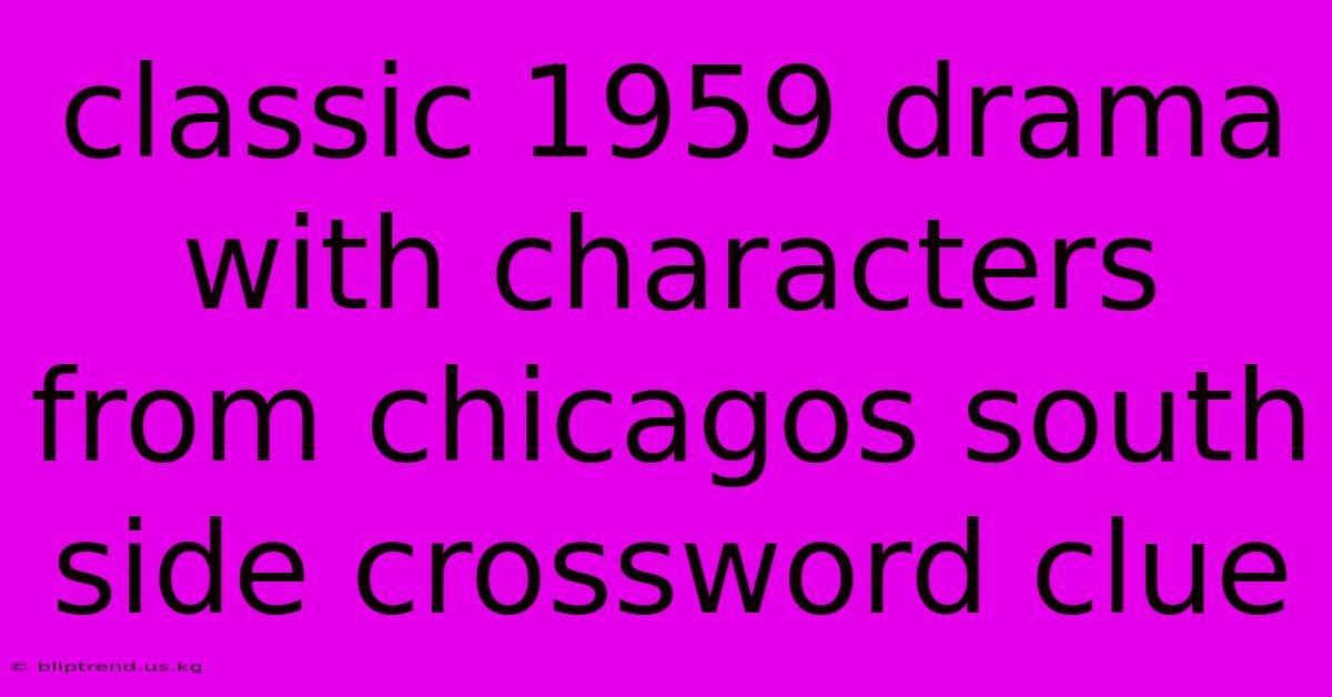 Classic 1959 Drama With Characters From Chicagos South Side Crossword Clue