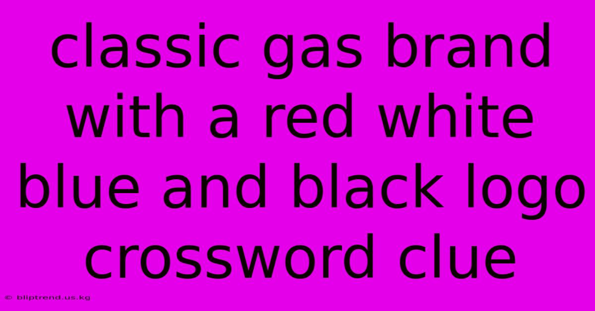 Classic Gas Brand With A Red White Blue And Black Logo Crossword Clue