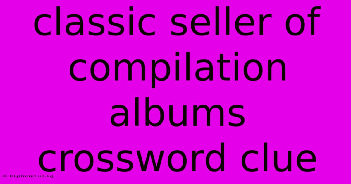 Classic Seller Of Compilation Albums Crossword Clue