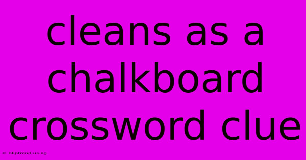 Cleans As A Chalkboard Crossword Clue