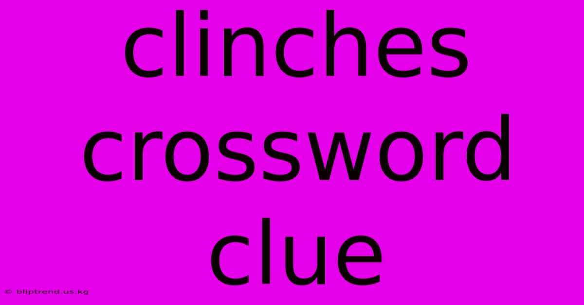 Clinches Crossword Clue