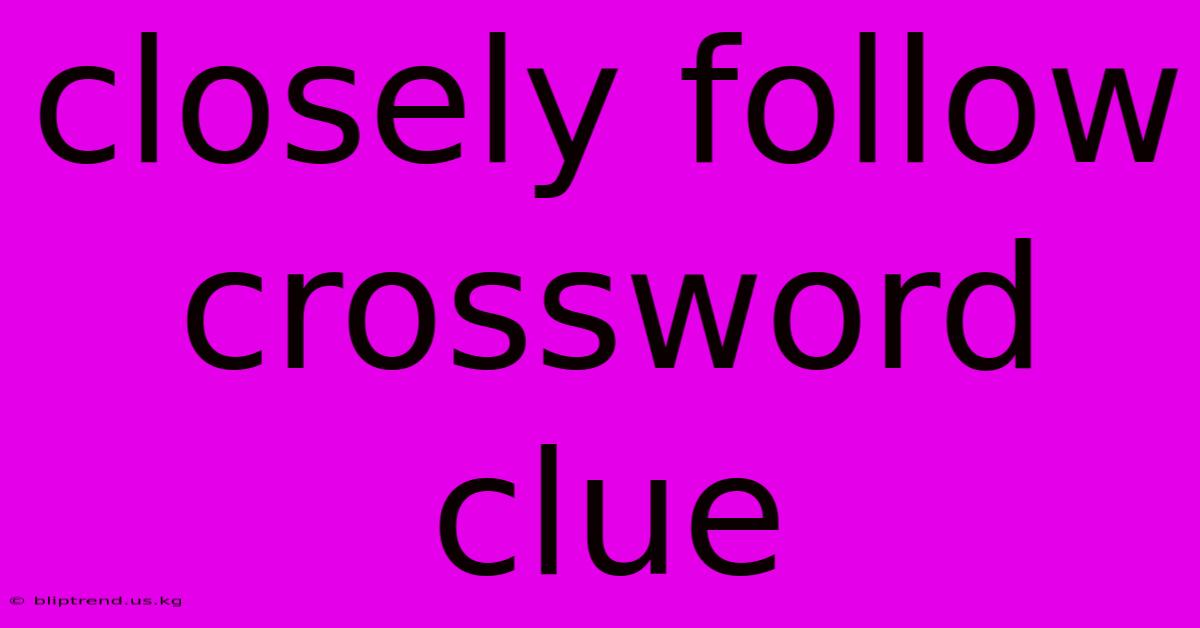 Closely Follow Crossword Clue