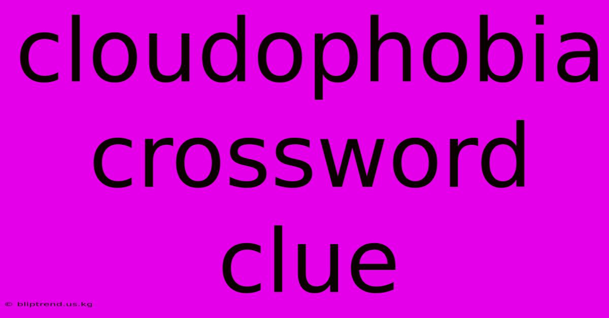 Cloudophobia Crossword Clue