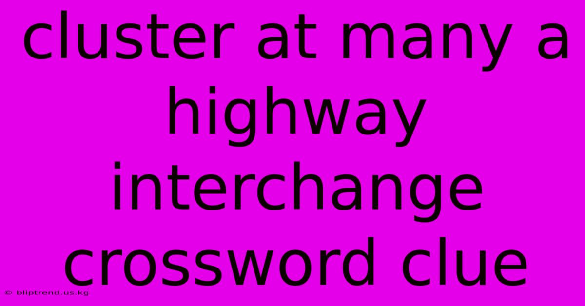 Cluster At Many A Highway Interchange Crossword Clue