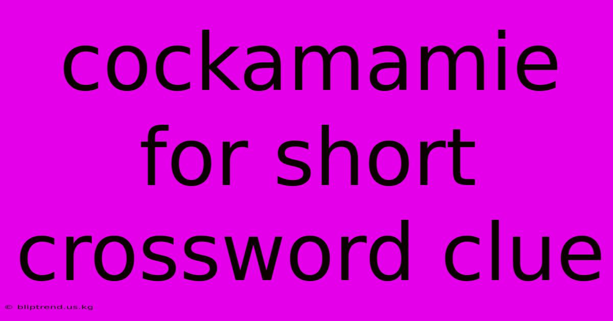 Cockamamie For Short Crossword Clue