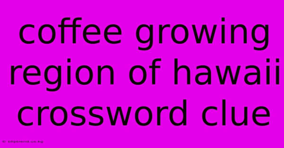 Coffee Growing Region Of Hawaii Crossword Clue