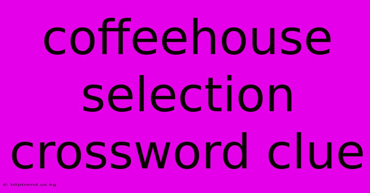 Coffeehouse Selection Crossword Clue