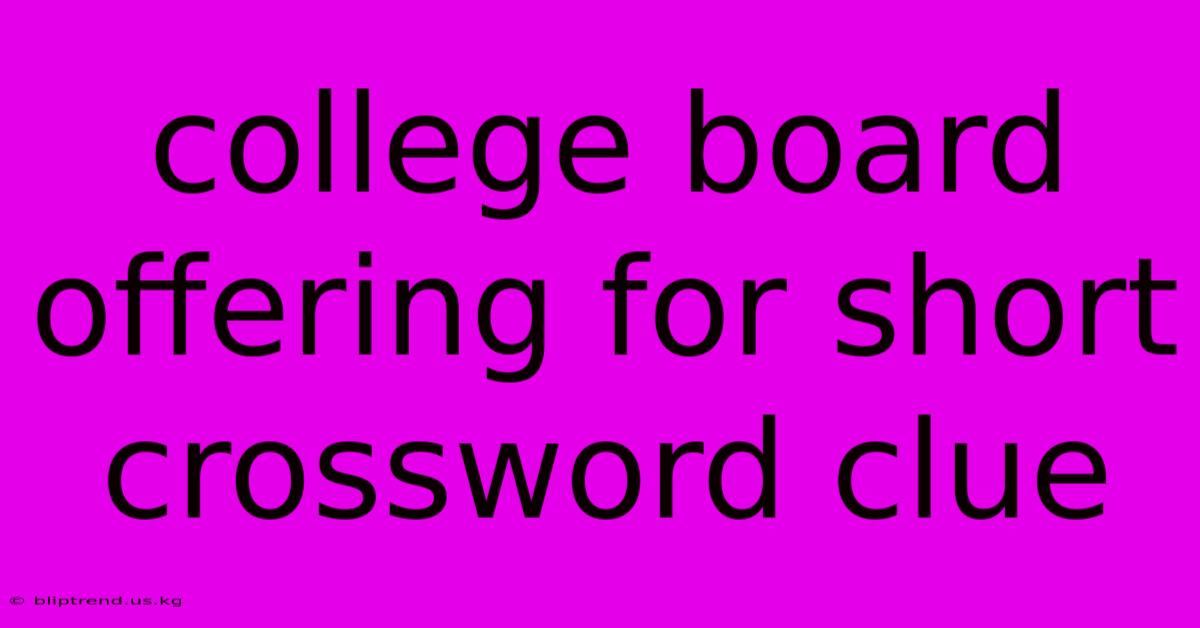 College Board Offering For Short Crossword Clue