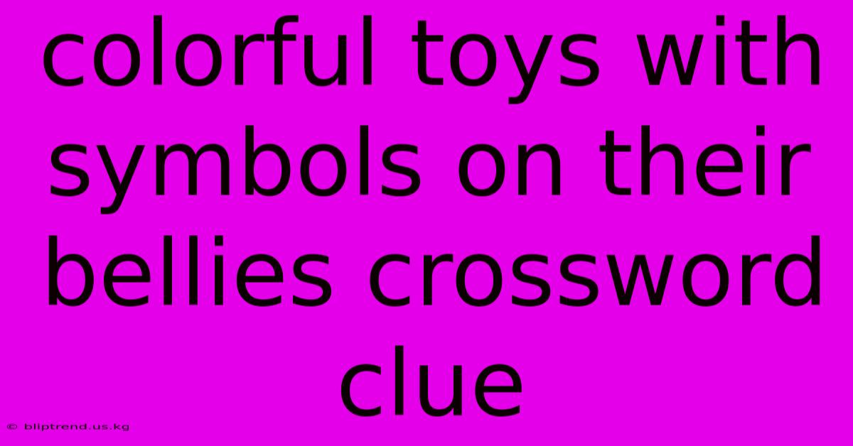 Colorful Toys With Symbols On Their Bellies Crossword Clue