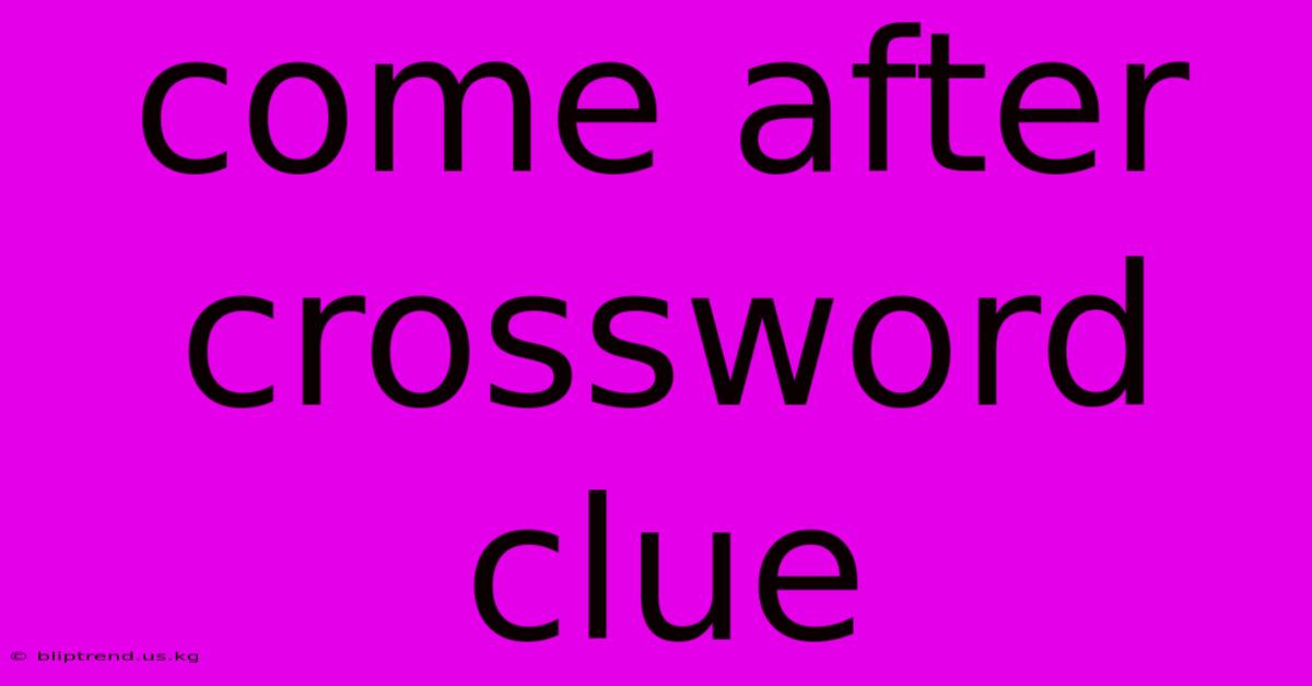 Come After Crossword Clue