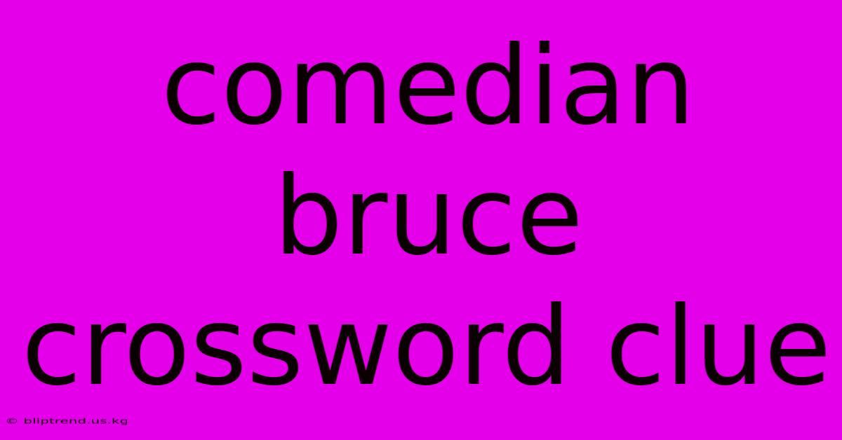 Comedian Bruce Crossword Clue