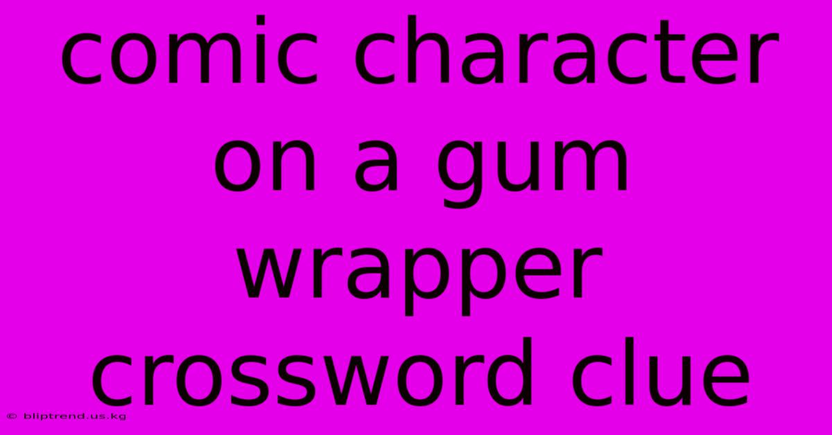 Comic Character On A Gum Wrapper Crossword Clue