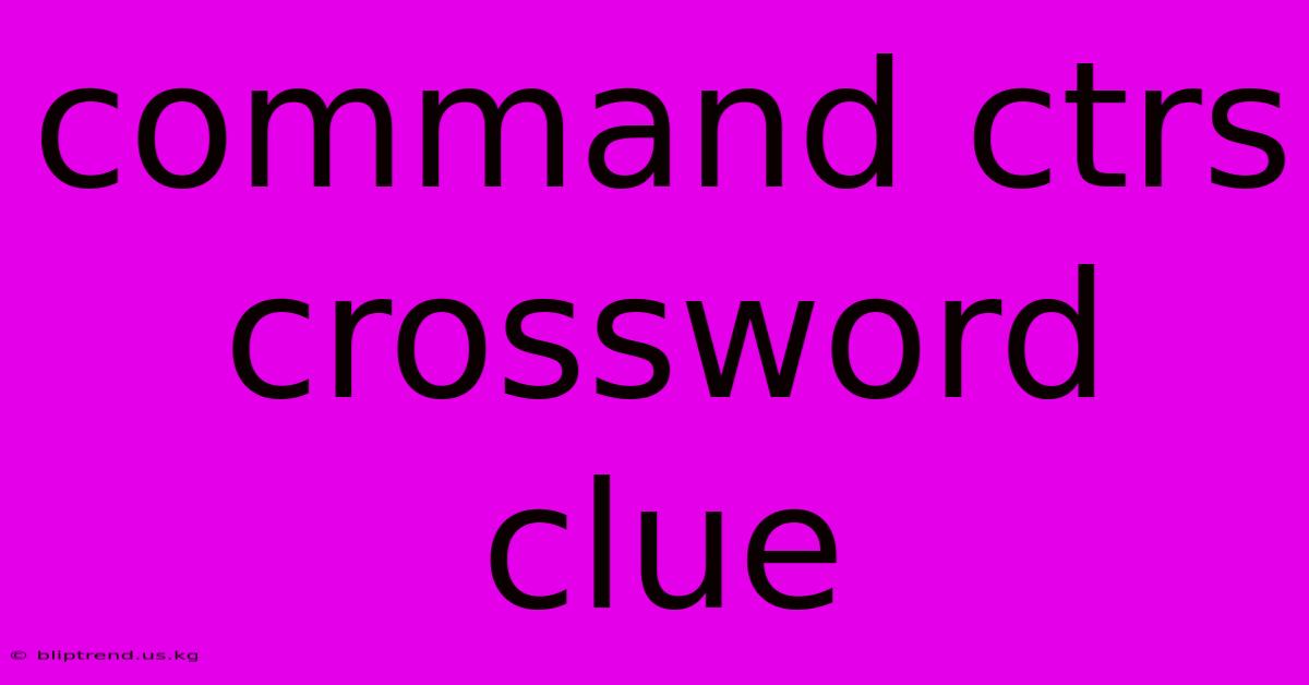 Command Ctrs Crossword Clue