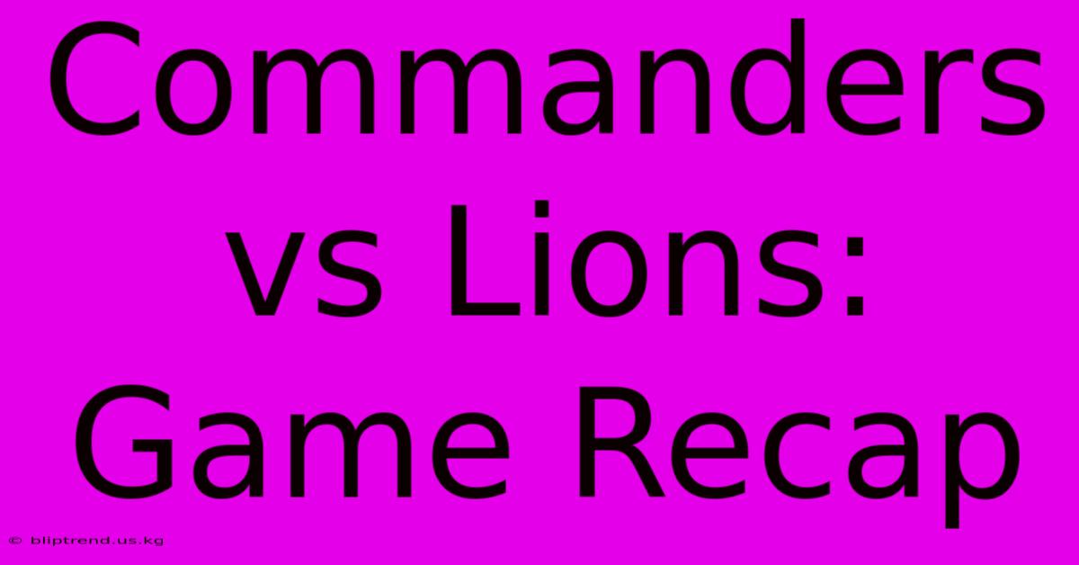 Commanders Vs Lions: Game Recap