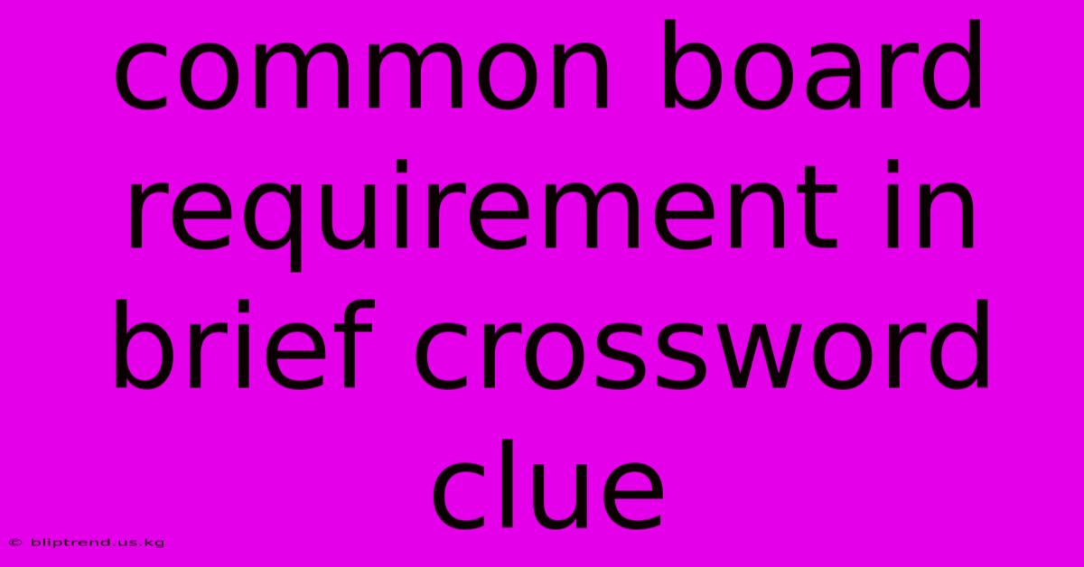 Common Board Requirement In Brief Crossword Clue