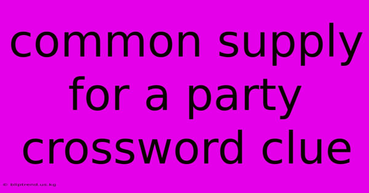 Common Supply For A Party Crossword Clue