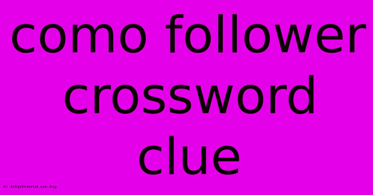 Como Follower Crossword Clue