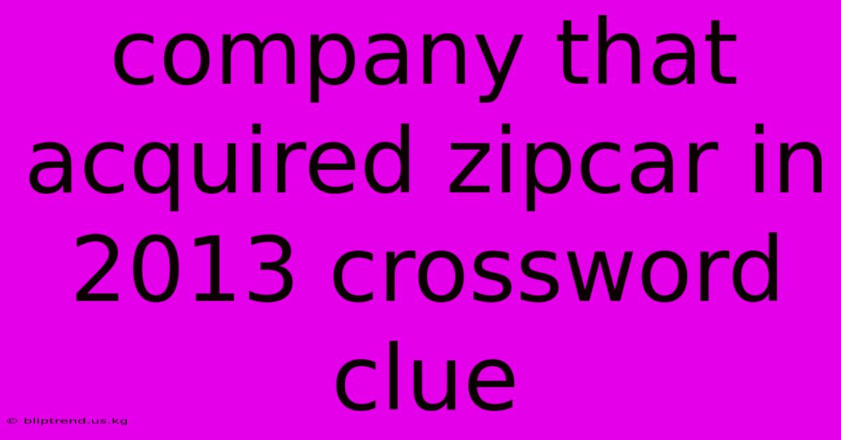 Company That Acquired Zipcar In 2013 Crossword Clue