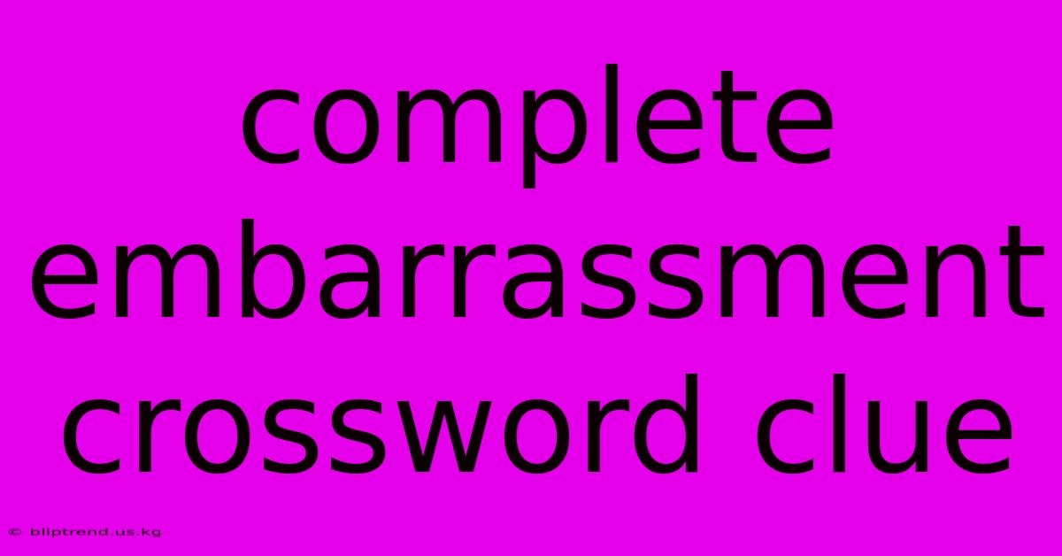 Complete Embarrassment Crossword Clue