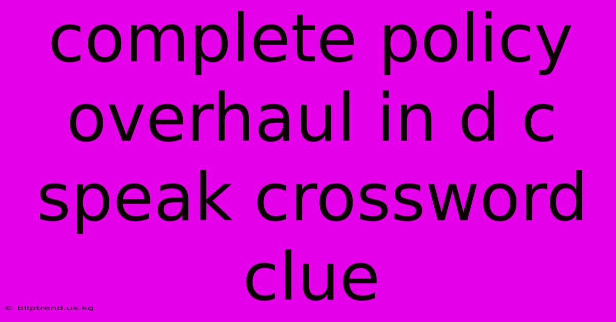 Complete Policy Overhaul In D C Speak Crossword Clue