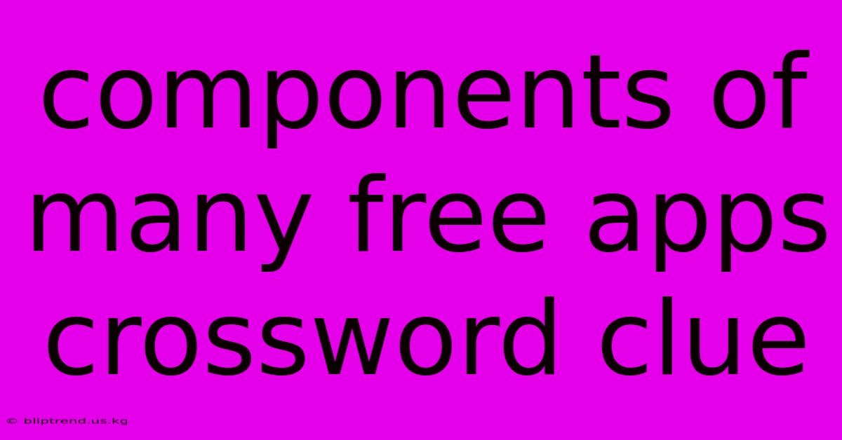 Components Of Many Free Apps Crossword Clue