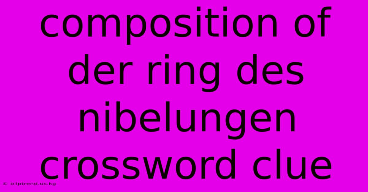 Composition Of Der Ring Des Nibelungen Crossword Clue