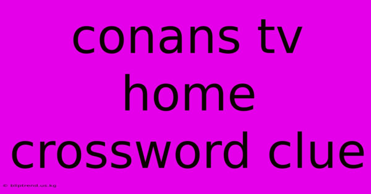 Conans Tv Home Crossword Clue