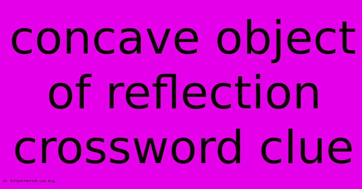 Concave Object Of Reflection Crossword Clue