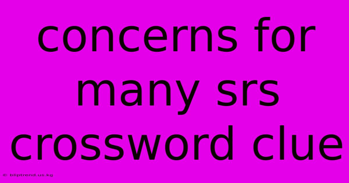 Concerns For Many Srs Crossword Clue