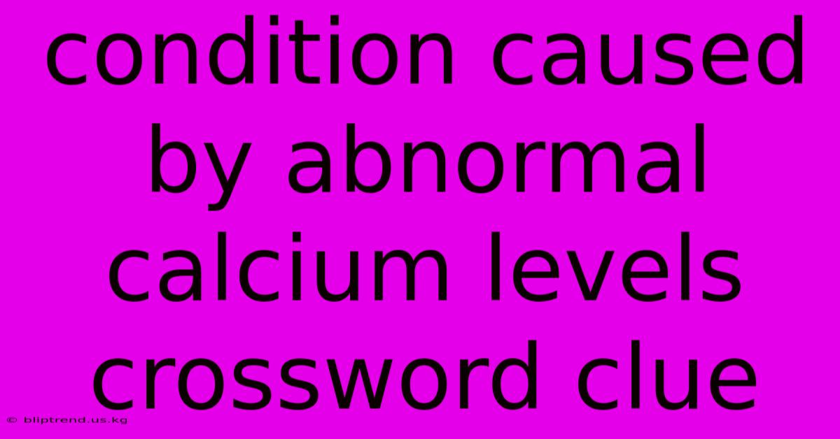 Condition Caused By Abnormal Calcium Levels Crossword Clue