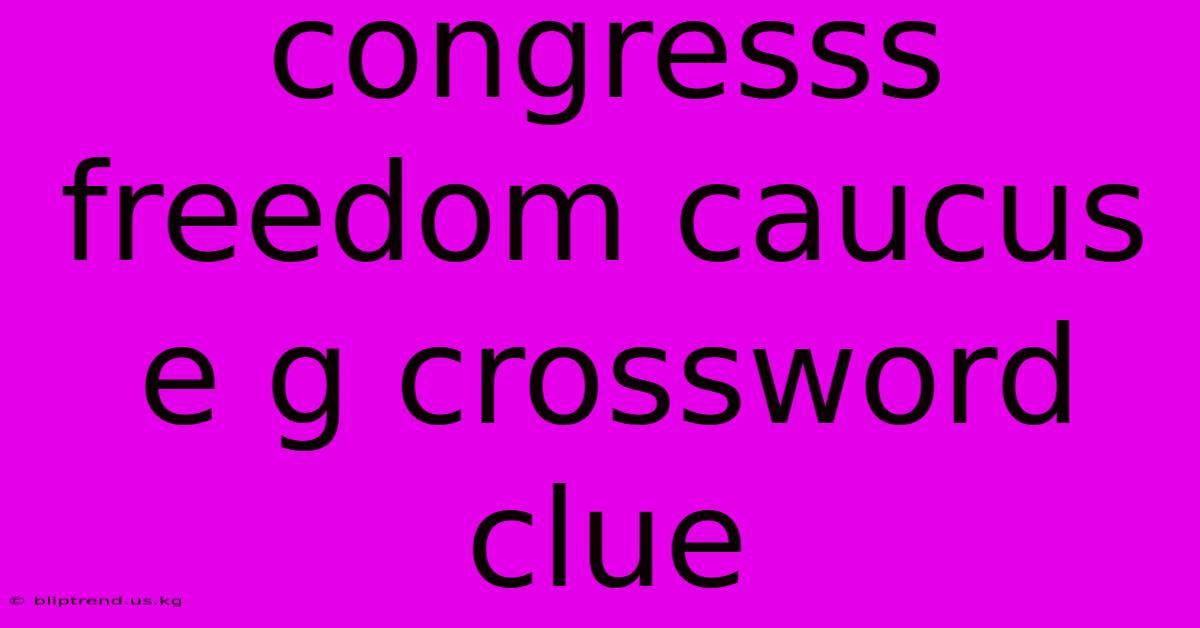 Congresss Freedom Caucus E G Crossword Clue