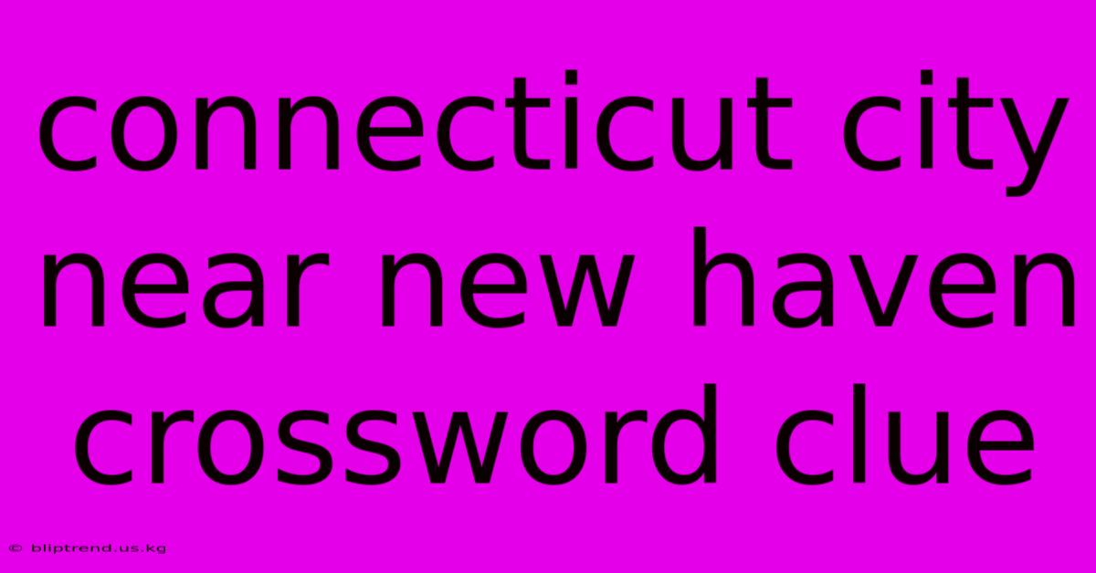 Connecticut City Near New Haven Crossword Clue