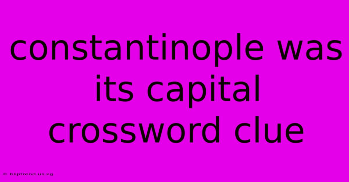 Constantinople Was Its Capital Crossword Clue