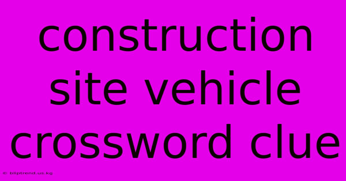 Construction Site Vehicle Crossword Clue