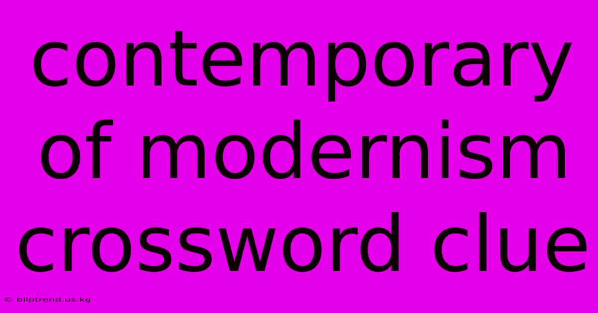 Contemporary Of Modernism Crossword Clue