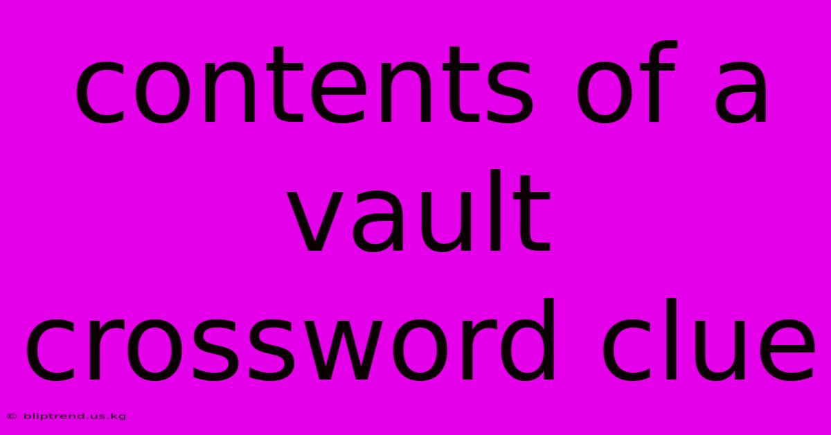 Contents Of A Vault Crossword Clue