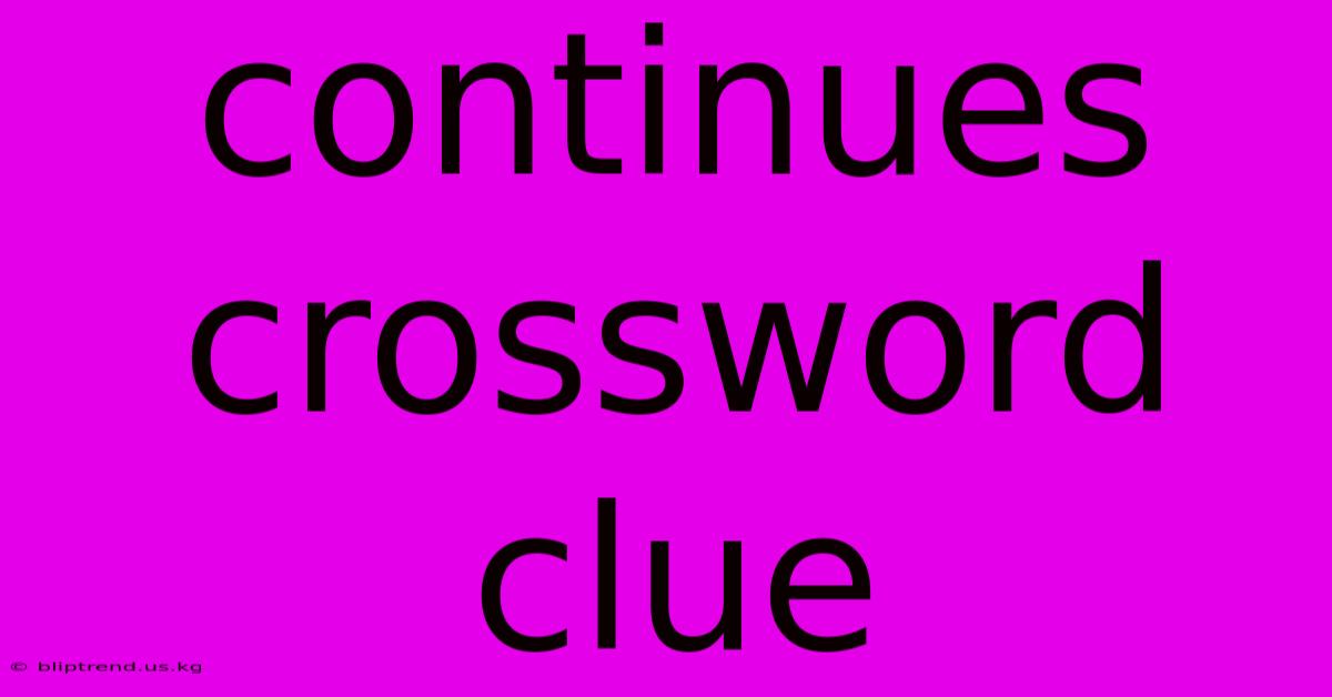 Continues Crossword Clue