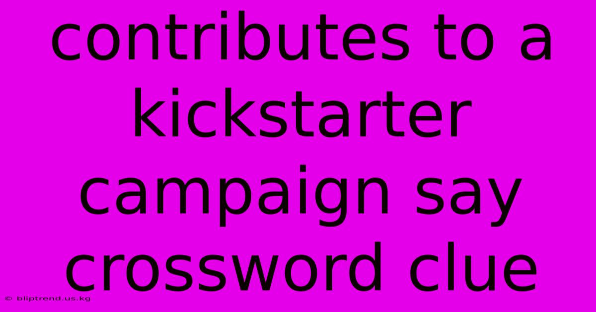 Contributes To A Kickstarter Campaign Say Crossword Clue