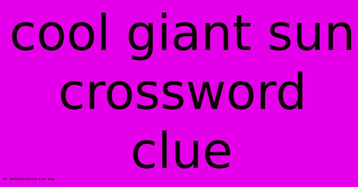 Cool Giant Sun Crossword Clue