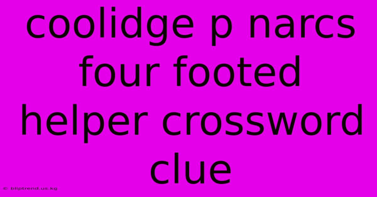 Coolidge P Narcs Four Footed Helper Crossword Clue