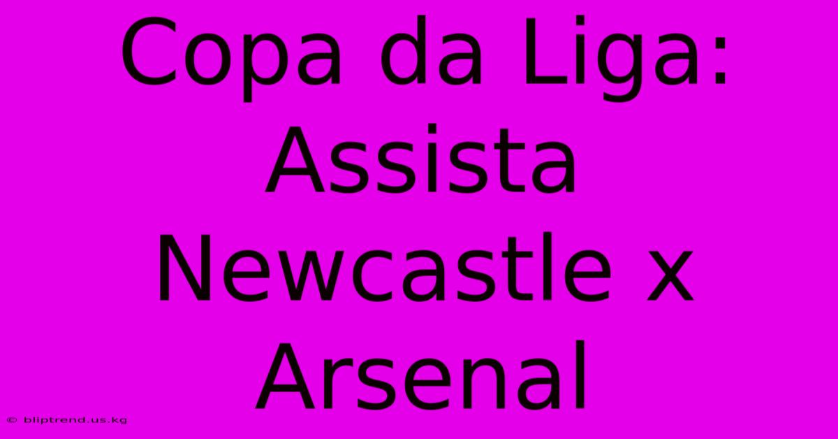 Copa Da Liga: Assista Newcastle X Arsenal