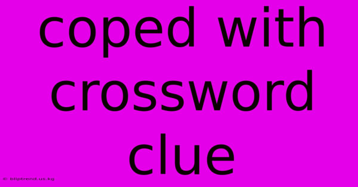 Coped With Crossword Clue