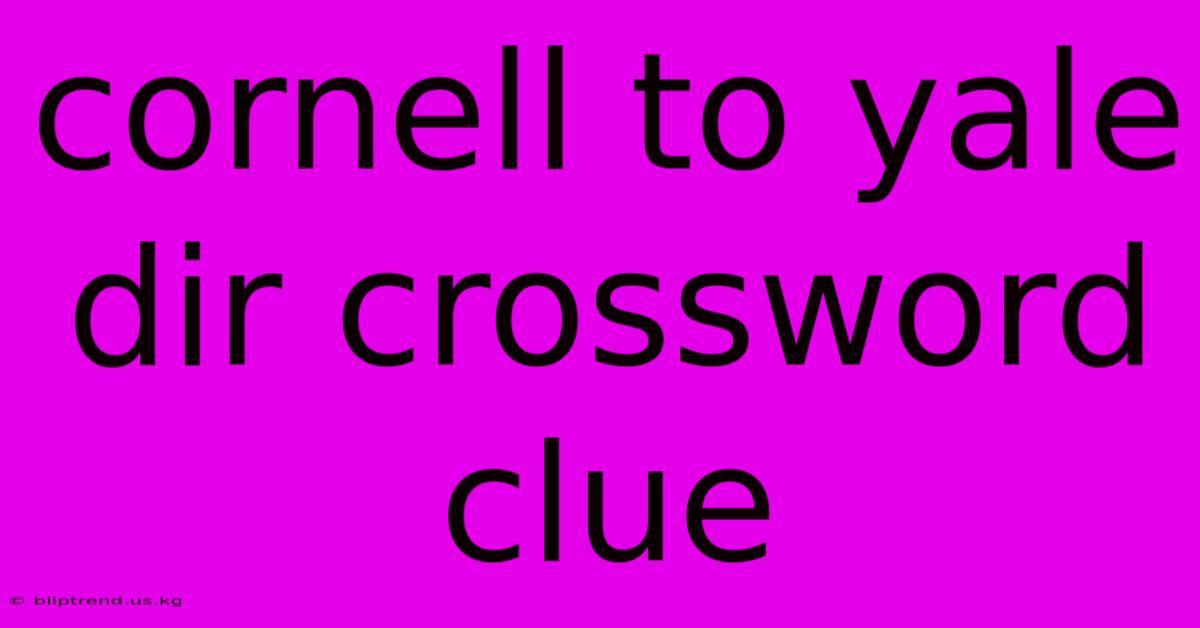 Cornell To Yale Dir Crossword Clue