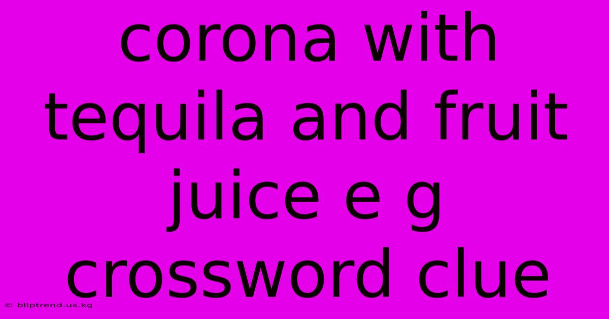 Corona With Tequila And Fruit Juice E G Crossword Clue