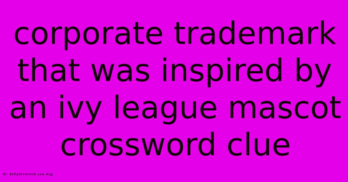 Corporate Trademark That Was Inspired By An Ivy League Mascot Crossword Clue