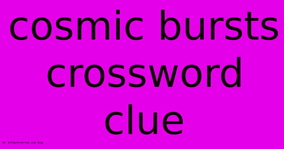 Cosmic Bursts Crossword Clue