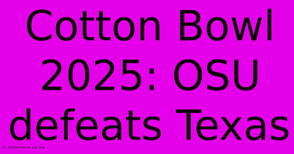 Cotton Bowl 2025: OSU Defeats Texas