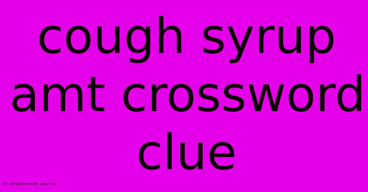 Cough Syrup Amt Crossword Clue