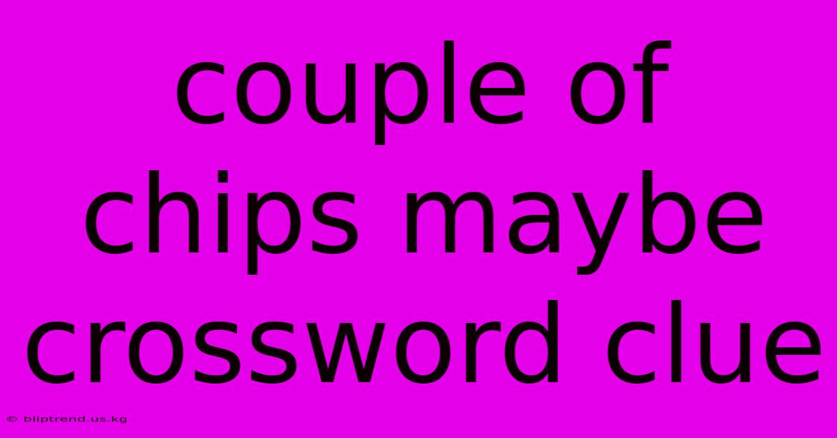 Couple Of Chips Maybe Crossword Clue