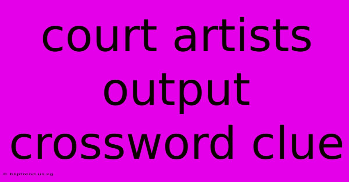 Court Artists Output Crossword Clue